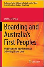 Boarding and Australia's First Peoples: Understanding How Residential Schooling Shapes Lives (Indigenous-Settler Relations in Australia and the World, 3)