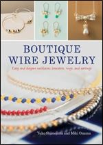 Boutique Wire Jewelry: Easy and elegant necklaces, bracelets, rings, and earrings