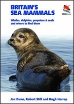 Britain's Sea Mammals: Whales, Dolphins, Porpoises, and Seals and Where to Find Them (WILDGuides of Britain & Europe, 8)