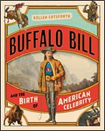 Buffalo Bill and the Birth of American Celebrity
