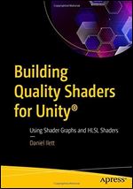 Building Quality Shaders for Unity : Using Shader Graphs and HLSL Shaders