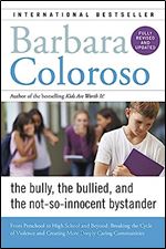 Bully, the Bullied, and the Not-So-Innocent Bystander: From Preschool to High School and Beyond: Breaking the Cycle of Violence and Creating More Deeply Caring Communities