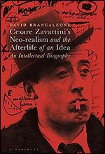Cesare Zavattini s Neo-realism and the Afterlife of an Idea: An Intellectual Biography