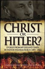 Christ or Hitler?: Stories from My Life and Times by Pastor Wilhelm Busch (1897-1966)