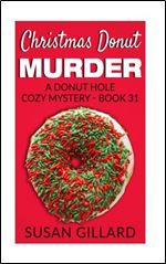 Christmas Donut Murder: A Donut Hole Cozy Mystery - Book 31
