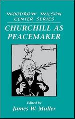 Churchill as Peacemaker (Woodrow Wilson Center Press)