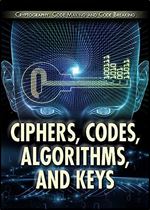 Ciphers, Codes, Algorithms, and Keys (Cryptography: Code Making and Code Breaking)