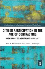 Citizen Participation in the Age of Contracting: When Service Delivery Trumps Democracy (Routledge Research in Public Administration and Public Policy)