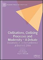 Civilisations, Civilising Processes and Modernity A Debate: Documents from the Conference at Bielefeld, 1984 (Palgrave Studies on Norbert Elias)