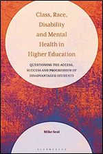 Class, Race, Disability and Mental Health in Higher Education: Questioning the Access, Success and Progression of Disadvantaged Students