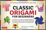 Classic Origami for Beginners: 45 Easy-to-Fold Paper Models