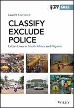Classify, Exclude, Police: Urban Lives in South Africa and Nigeria (IJURR Studies in Urban and Social Change Book Series)