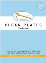 Clean Plates Manhattan 2011: A Guide to the Healthiest, Tastiest, and Most Sustainable Restaurants for Vegetarians and Carnivores