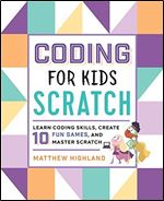 Coding for Kids: Scratch: Learn Coding Skills, Create 10 Fun Games, and Master Scratch