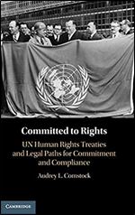 Committed to Rights: Volume 1: UN Human Rights Treaties and Legal Paths for Commitment and Compliance