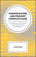 Confucian Ren and Feminist Ethics of Care: Integrating Relational Self, Power, and Democracy