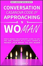 Conversation Casanova Code of Approaching Any Woman: Men's Deadly Relationship Guide to Get Any Girl Hooked in a 1-On-1 Convo & Never Lack What to Say Again
