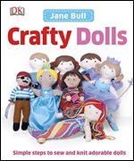 Crafty Dolls: Simple Steps to Sew and Knit Adorable Dolls