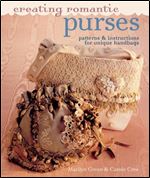 Creating Romantic Purses: Patterns & Instructions for Unique Handbags.