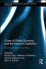 Crises of Global Economies and the Future of Capitalism: Reviving Marxian Crisis Theory (Routledge Studies in the Modern World Economy (Hardcover))
