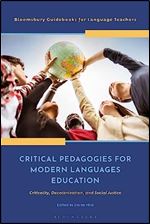 Critical Pedagogies for Modern Languages Education: Criticality, Decolonization, and Social Justice (Bloomsbury Guidebooks for Language Teachers)