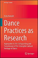 Dance Practices as Research: Approaches to the Safeguarding and Transmission of the Intangible Cultural Heritage of Dance (Heritage Studies)