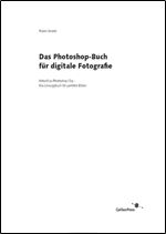 Das Photoshop-Buch fr digitale Fotografie: aktuell zu Photoshop CS3 - das Lsungsbuch fr perfekte Bilder [mit DVD-ROM zum Buch: Beispielbilder zu 97 Workshops, mit 1:30 Stunden Video-Training, 30-Tage