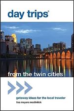 Day Trips from the Twin Cities: Getaway Ideas For The Local Traveler (Day Trips Series)