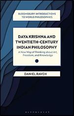 Daya Krishna and Twentieth-Century Indian Philosophy: A New Way of Thinking about Art, Freedom, and Knowledge (Bloomsbury Introductions to World Philosophies)