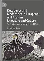 Decadence and Modernism in European and Russian Literature and Culture: Aesthetics and Anxiety in the 1890s