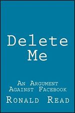 Delete Me: An Argument Against Facebook Ed 2