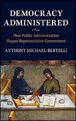 Democracy Administered: How Public Administration Shapes Representative Government