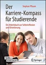 Der Karriere-Kompass fuer Studierende: Ein Arbeitsbuch zur Selbstreflexion und Orientierung (German Edition)