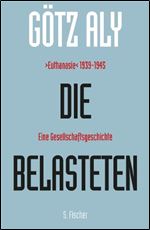 Die Belasteten: 'Euthanasie' 1939-1945. Eine Gesellschaftsgeschichte