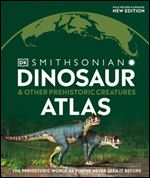 Dinosaur and Other Prehistoric Creatures Atlas: The Prehistoric World as You've Never Seen It Before (Where on Earth?)
