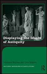 Displaying the Ideals of Antiquity: The Petrified Gaze (Routledge Monographs in Classical Studies)