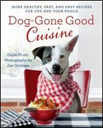 Dog-Gone Good Cuisine: More Healthy, Fast, and Easy Recipes for You and Your Pooch