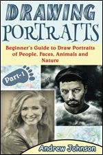 Drawing Portraits: Beginner's Guide to Draw Portraits of People, Faces, Animals and Nature- Part-1( Drawing Portraits, Drawing, Drawing Faces) (Volume 1)