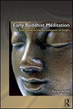 Early Buddhist Meditation: The Four Jhanas as the Actualization of Insight (Routledge Critical Studies in Buddhism)