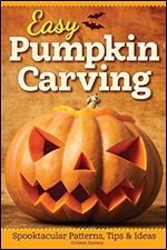 Easy Pumpkin Carving: Spooktacular Patterns, Tips & Ideas (Fox Chapel Publishing) Simple but Innovative Techniques for Luminary, Etched, Combined, Stacked, and Embellished Pumpkins and Gourds
