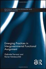 Emerging Practices in Intergovernmental Functional Assignment (Routledge Studies in Federalism and Decentralization)