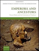 Emperors and Ancestors: Roman Rulers and the Constraints of Tradition (Oxford Studies in Ancient Culture & Representation)