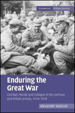 Enduring the Great War: Combat, Morale and Collapse in the German and British Armies, 1914 1918 (Cambridge Military Histories)