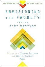 Envisioning the Faculty for the Twenty-First Century: Moving to a Mission-Oriented and Learner-Centered Model (The American Campus)