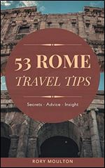 Essential Rome Travel Tips: Secrets, Advice & Insight for a Perfect Rome Vacation