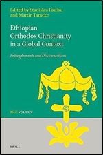 Ethiopian Orthodox Christianity in a Global Context: Entanglements and Disconnections (Texts and Studies in Eastern Christianity, 24)