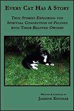 Every Cat Has a Story: True Stories Exploring the Spiritual Connection of Felines with Their Beloved Owners