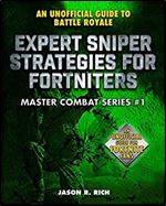 Expert Sniper Strategies for Fortniters: An Unofficial Guide to Battle Royale (Master Combat)