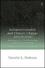 Extraterritoriality and Climate Change Jurisdiction: Exploring EU Climate Protection under International Law (Studies in International Law)