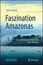 Faszination Amazonas: Seine Menschen, seine Tiere, seine Pflanzen [German]